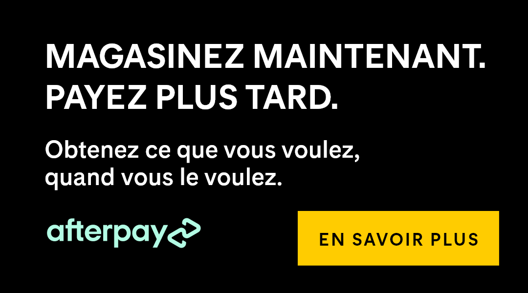 Magasinez maintenant. Payez plus tard. Obtenez ce que vous voulez, quand vous le voulez. Afterpay. En Savoir Plus.