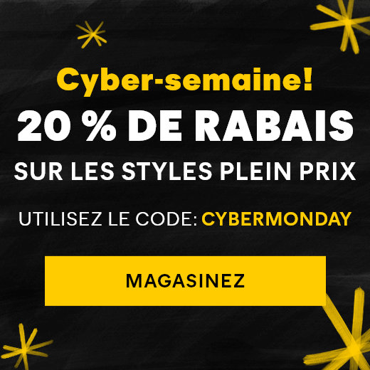 Cyber-semaine ! 20 % DE RABAIS sur les Styles Plein Prix. UTILISEZ LE CODE : CYBERMONDAY. Magasinez.